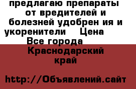 предлагаю препараты  от вредителей и болезней,удобрен6ия и укоренители. › Цена ­ 300 - Все города  »    . Краснодарский край